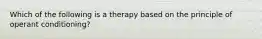 Which of the following is a therapy based on the principle of operant conditioning?