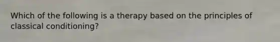 Which of the following is a therapy based on the principles of classical conditioning?