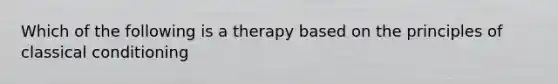 Which of the following is a therapy based on the principles of classical conditioning