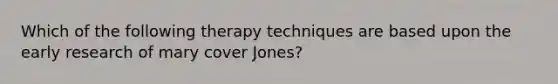 Which of the following therapy techniques are based upon the early research of mary cover Jones?