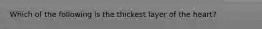 Which of the following is the thickest layer of the heart?