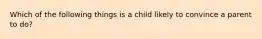 Which of the following things is a child likely to convince a parent to do?