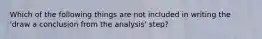 Which of the following things are not included in writing the 'draw a conclusion from the analysis' step?