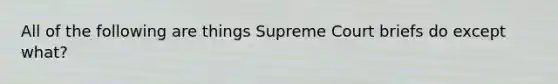 All of the following are things Supreme Court briefs do except what?