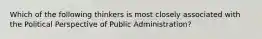 Which of the following thinkers is most closely associated with the Political Perspective of Public Administration?