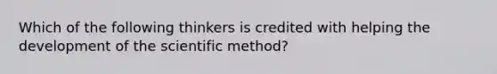 Which of the following thinkers is credited with helping the development of the scientific method?