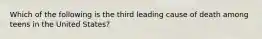 Which of the following is the third leading cause of death among teens in the United States?