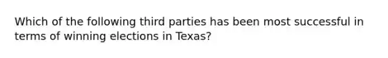 Which of the following third parties has been most successful in terms of winning elections in Texas?