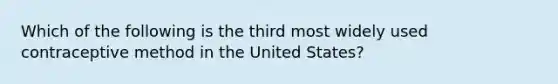 Which of the following is the third most widely used contraceptive method in the United States?