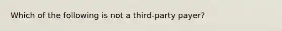 Which of the following is not a third-party payer?