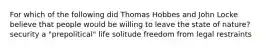 For which of the following did Thomas Hobbes and John Locke believe that people would be willing to leave the state of nature? security a "prepolitical" life solitude freedom from legal restraints