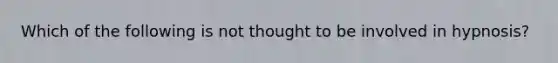 Which of the following is not thought to be involved in hypnosis?