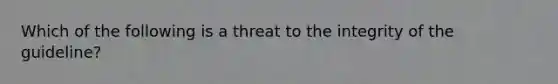 Which of the following is a threat to the integrity of the guideline?​