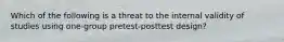 Which of the following is a threat to the internal validity of studies using one-group pretest-posttest design?