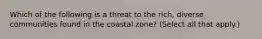 Which of the following is a threat to the rich, diverse communities found in the coastal zone? (Select all that apply.)