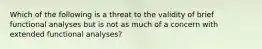 Which of the following is a threat to the validity of brief functional analyses but is not as much of a concern with extended functional analyses?