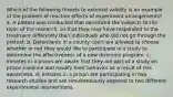 Which of the following threats to external validity is an example of the problem of reactive effects of experiment arrangements? a. A pretest was conducted that sensitized the subjects to the topic of the research, so that they may have responded to the treatment differently than individuals who did not go through the pretest. b. Defendants in a county court are allowed to choose whether or not they would like to participate in a study to determine the effectiveness of a new diversion program. c. Inmates in a prison are aware that they are part of a study on prison violence and modify their behavior as a result of this awareness. d. Inmates in a prison are participating in two research studies and are simultaneously exposed to two different experimental interventions.