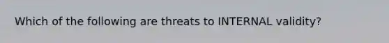 Which of the following are threats to INTERNAL validity?