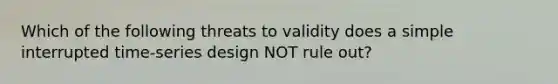 Which of the following threats to validity does a simple interrupted time-series design NOT rule out?