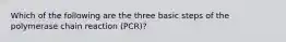 Which of the following are the three basic steps of the polymerase chain reaction (PCR)?