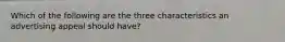 Which of the following are the three characteristics an advertising appeal should have?