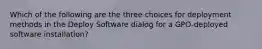 Which of the following are the three choices for deployment methods in the Deploy Software dialog for a GPO-deployed software installation?