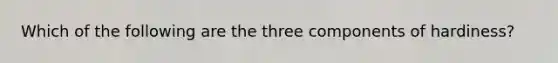 Which of the following are the three components of hardiness?