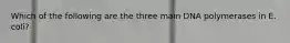 Which of the following are the three main DNA polymerases in E. coli?