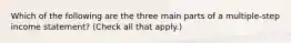 Which of the following are the three main parts of a multiple-step income statement? (Check all that apply.)