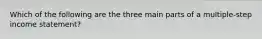 Which of the following are the three main parts of a multiple-step income statement?