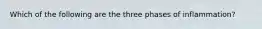 Which of the following are the three phases of inflammation?