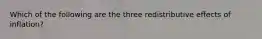 Which of the following are the three redistributive effects of inflation?