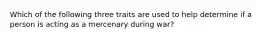 Which of the following three traits are used to help determine if a person is acting as a mercenary during war?