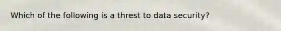 Which of the following is a threst to data security?