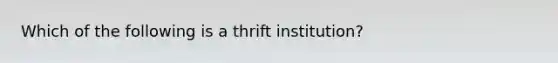 Which of the following is a thrift institution?