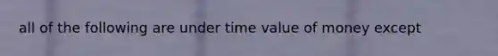 all of the following are under time value of money except