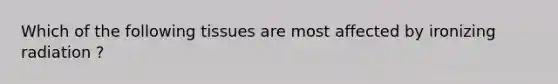 Which of the following tissues are most affected by ironizing radiation ?