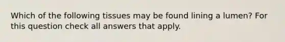 Which of the following tissues may be found lining a lumen? For this question check all answers that apply.