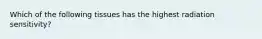 Which of the following tissues has the highest radiation sensitivity?