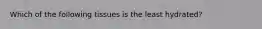 Which of the following tissues is the least hydrated?