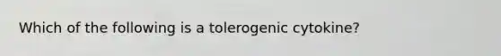 Which of the following is a tolerogenic cytokine?