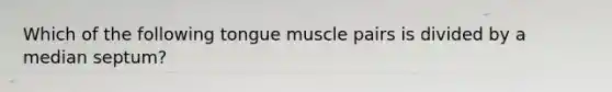 Which of the following tongue muscle pairs is divided by a median septum?