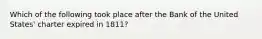 Which of the following took place after the Bank of the United States' charter expired in 1811?