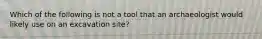 Which of the following is not a tool that an archaeologist would likely use on an excavation site?