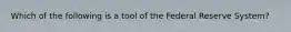 Which of the following is a tool of the Federal Reserve System?