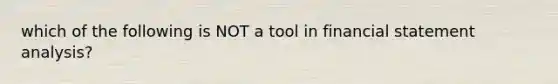 which of the following is NOT a tool in financial statement analysis?