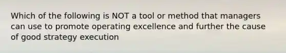 Which of the following is NOT a tool or method that managers can use to promote operating excellence and further the cause of good strategy execution