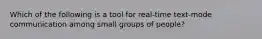 Which of the following is a tool for real-time text-mode communication among small groups of people?