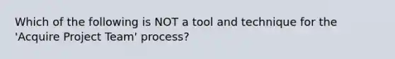 Which of the following is NOT a tool and technique for the 'Acquire Project Team' process?