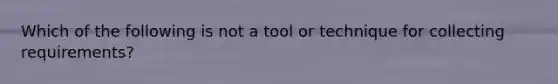 Which of the following is not a tool or technique for collecting requirements?